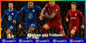 Chelsea gặp Fulham - luongsontv trực tiếp