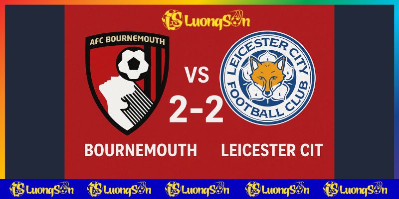 Luongsontv dự đoán tỷ số trận Bournemouth vs Leicester