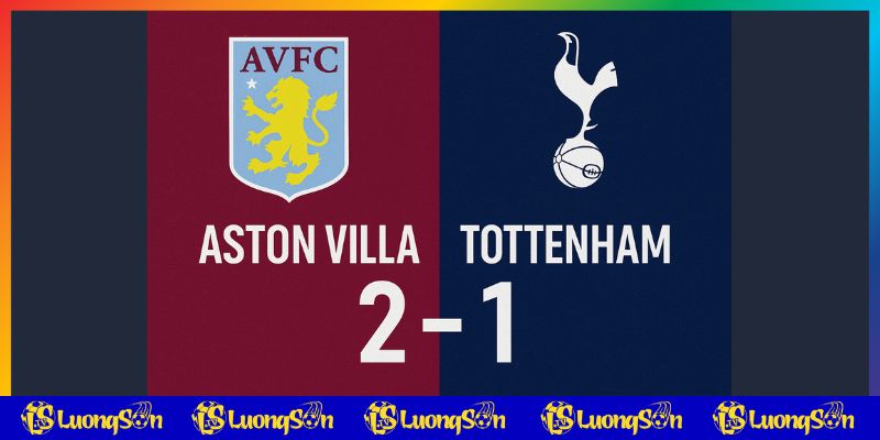 Dự đoán tỷ số trận Aston Villa vs Tottenham trên luongsontv